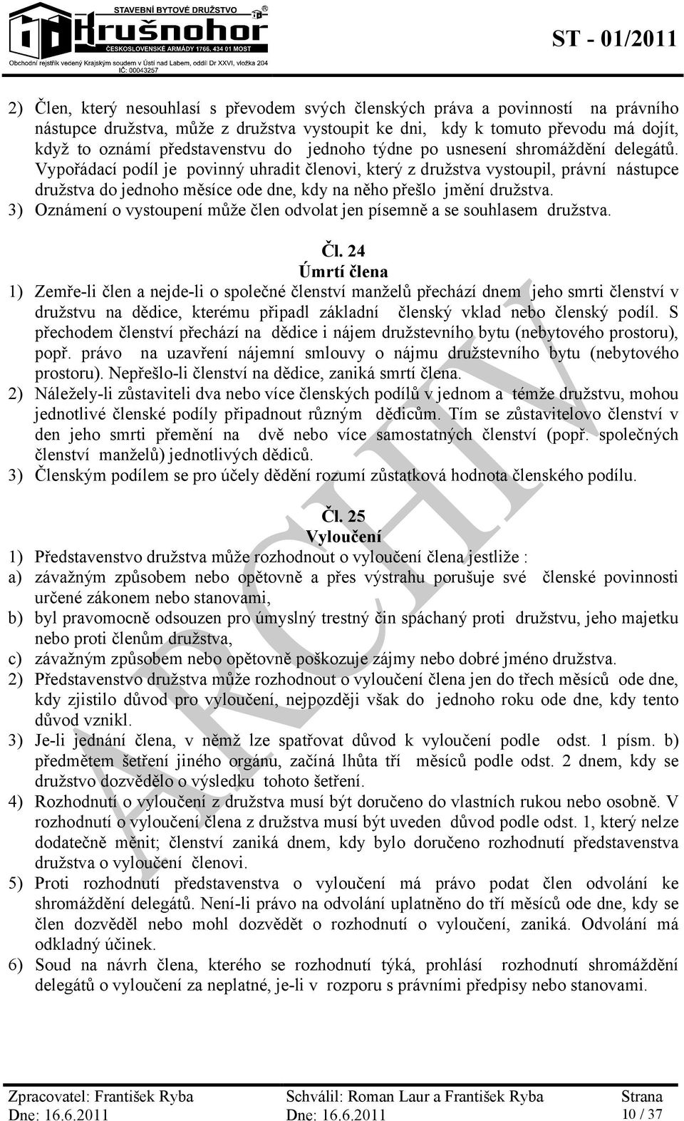 Vypořádací podíl je povinný uhradit členovi, který z družstva vystoupil, právní nástupce družstva do jednoho měsíce ode dne, kdy na něho přešlo jmění družstva.