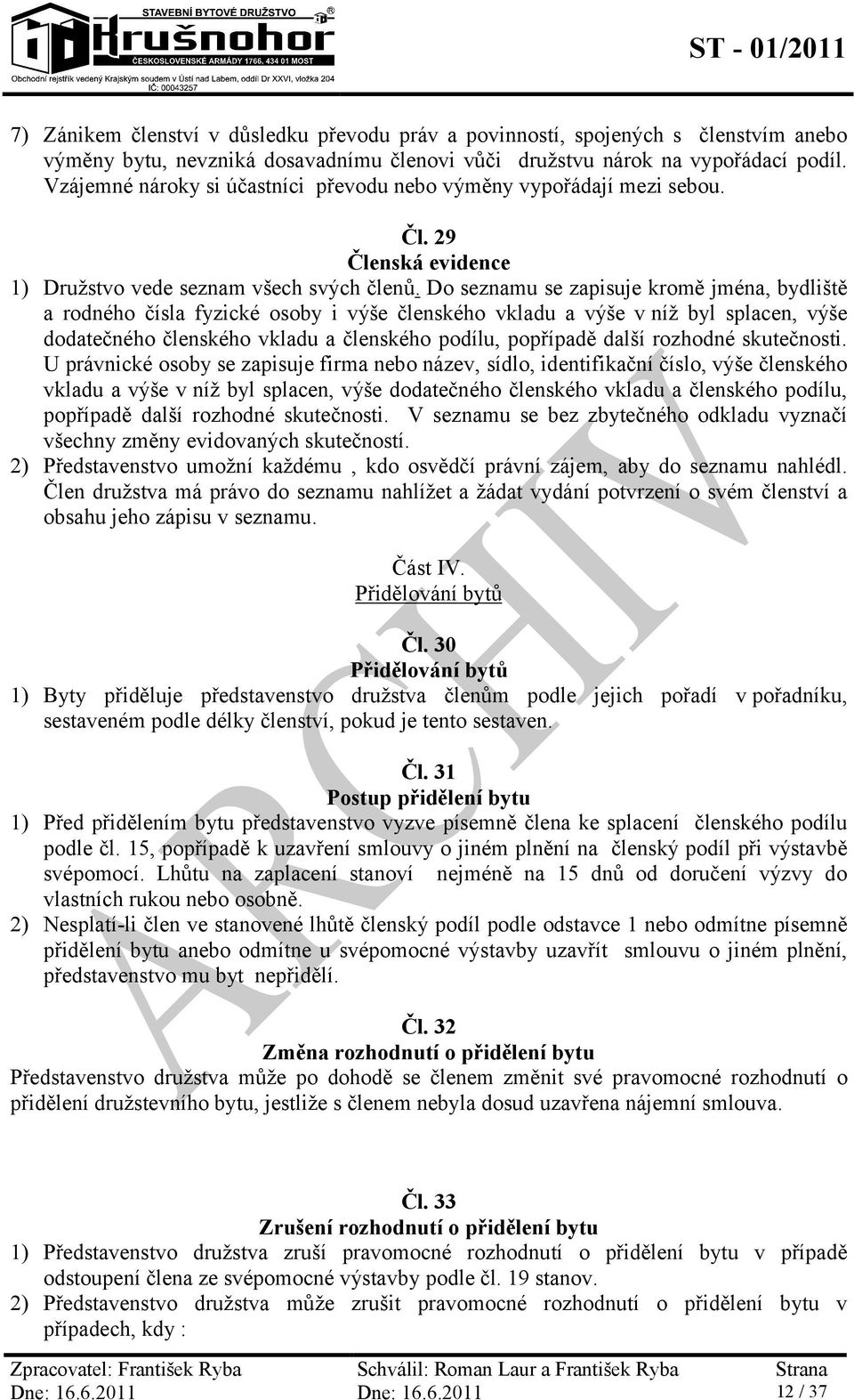 Do seznamu se zapisuje kromě jména, bydliště a rodného čísla fyzické osoby i výše členského vkladu a výše v níž byl splacen, výše dodatečného členského vkladu a členského podílu, popřípadě další