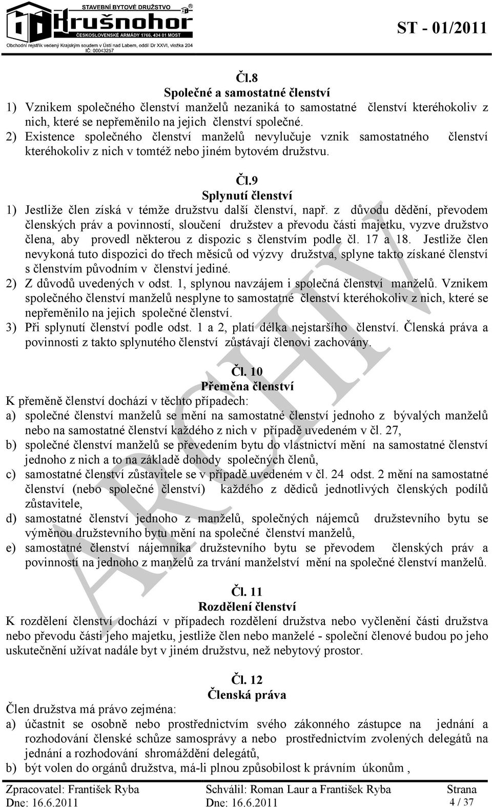 9 Splynutí členství 1) Jestliže člen získá v témže družstvu další členství, např.