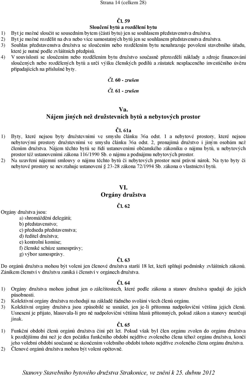 3) Souhlas představenstva družstva se sloučením nebo rozdělením bytu nenahrazuje povolení stavebního úřadu, které je nutné podle zvláštních předpisů.