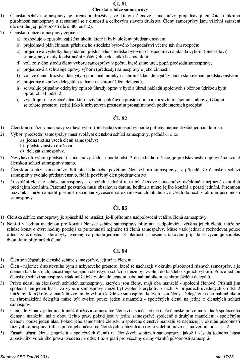 2) Členská schůze samosprávy zejména: a) rozhoduje o způsobu zajištění úkolů, které jí byly uloženy představenstvem; b) projednává plán činnosti příslušného střediska bytového hospodářství včetně