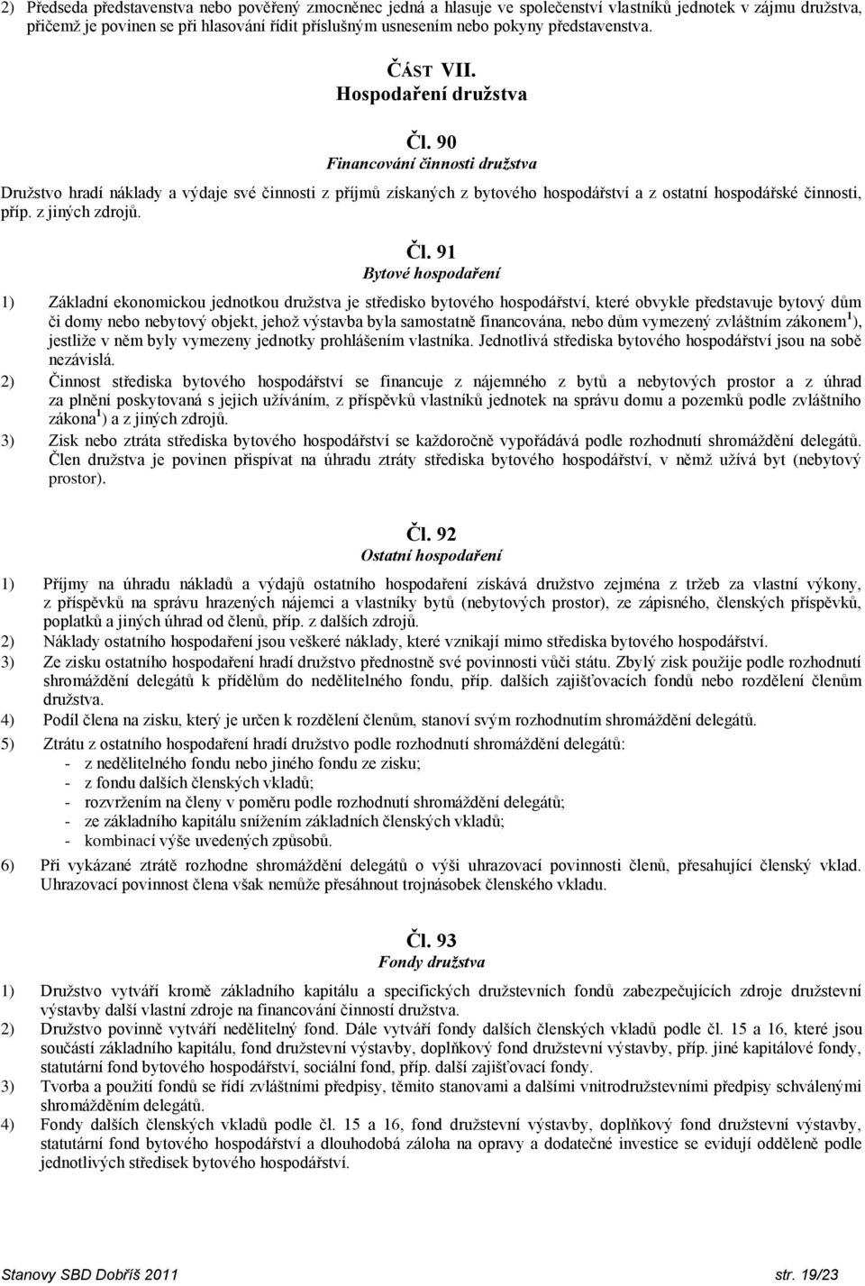 90 Financování činnosti družstva Družstvo hradí náklady a výdaje své činnosti z příjmů získaných z bytového hospodářství a z ostatní hospodářské činnosti, příp. z jiných zdrojů. Čl.