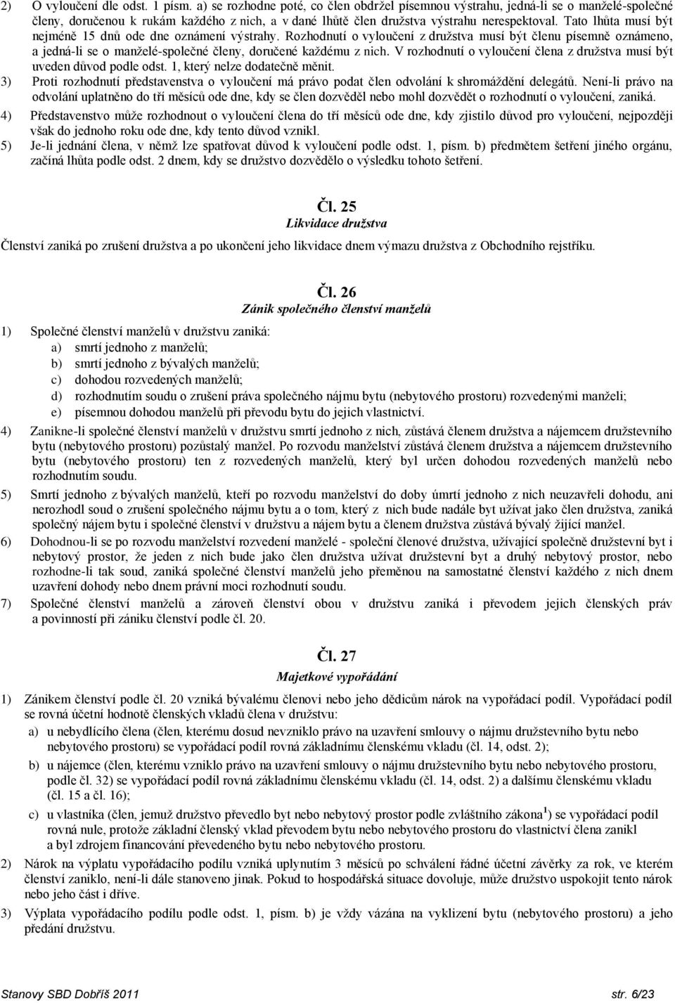 Tato lhůta musí být nejméně 15 dnů ode dne oznámení výstrahy. Rozhodnutí o vyloučení z družstva musí být členu písemně oznámeno, a jedná-li se o manželé-společné členy, doručené každému z nich.