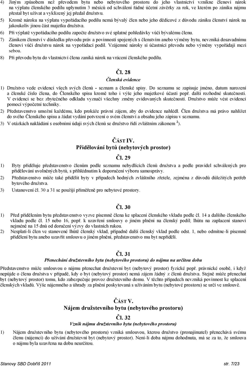 5) Kromě nároku na výplatu vypořádacího podílu nemá bývalý člen nebo jeho dědicové z důvodu zániku členství nárok na jakoukoliv jinou část majetku družstva.