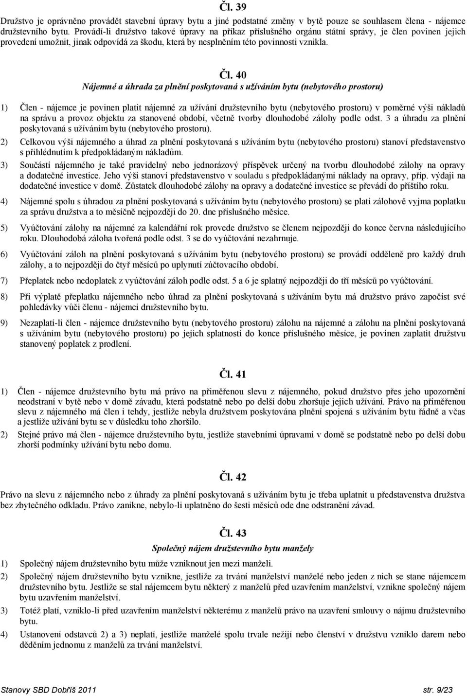 40 Nájemné a úhrada za plnění poskytovaná s užíváním bytu (nebytového prostoru) 1) Člen - nájemce je povinen platit nájemné za užívání družstevního bytu (nebytového prostoru) v poměrné výši nákladů