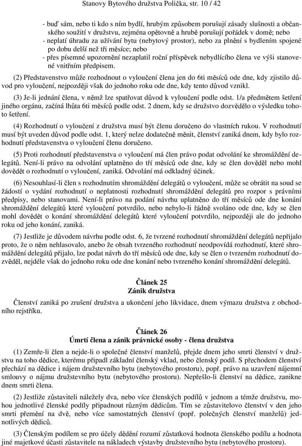 užívání bytu (nebytový prostor), nebo za plnění s bydlením spojené po dobu delší než tři měsíce; nebo - přes písemné upozornění nezaplatil roční příspěvek nebydlícího člena ve výši stanovené vnitřním