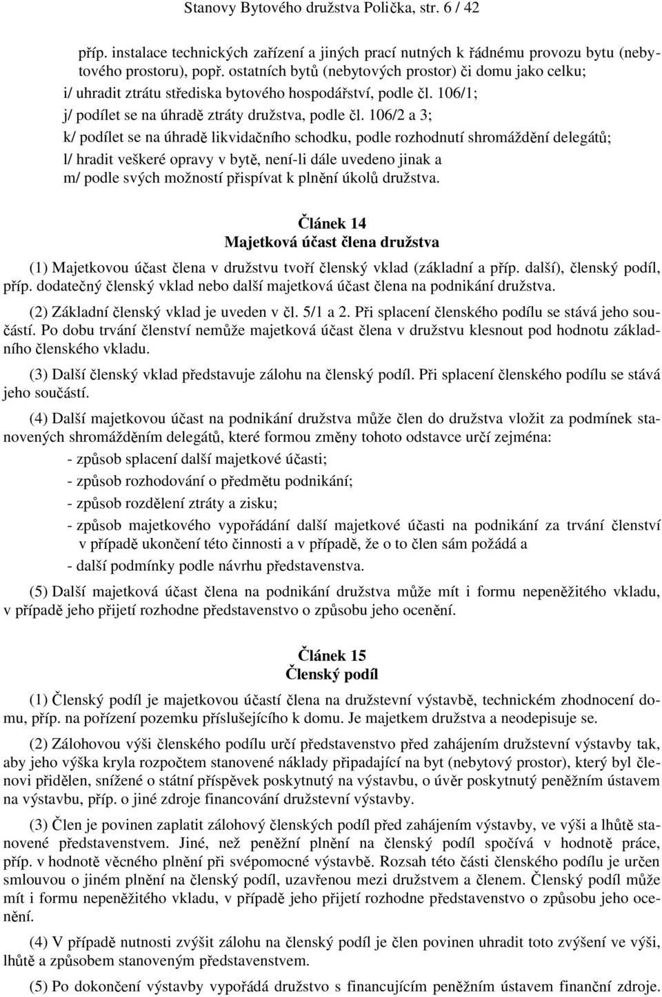 106/2 a 3; k/ podílet se na úhradě likvidačního schodku, podle rozhodnutí shromáždění delegátů; l/ hradit veškeré opravy v bytě, není-li dále uvedeno jinak a m/ podle svých možností přispívat k