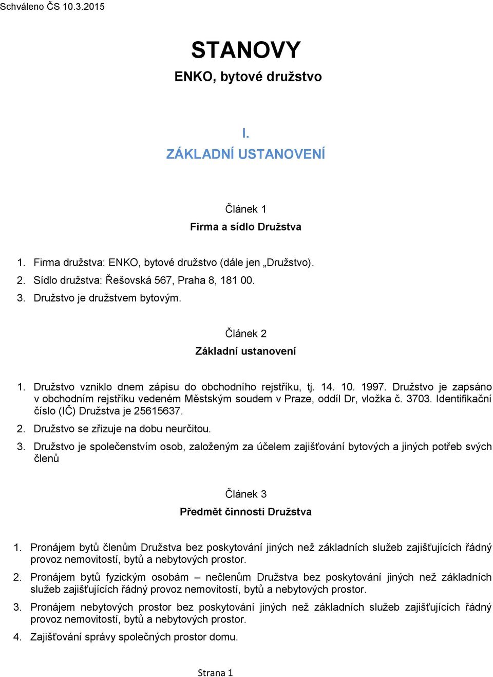 Družstvo je zapsáno v obchodním rejstříku vedeném Městským soudem v Praze, oddíl Dr, vložka č. 37