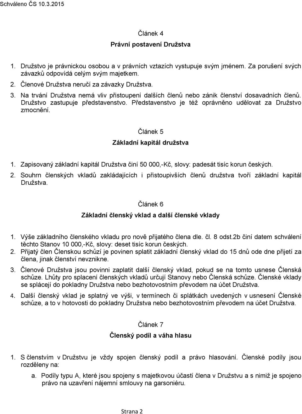 Představenstvo je též oprávněno udělovat za Družstvo zmocnění. Článek 5 Základní kapitál družstva 1. Zapisovaný základní kapitál Družstva činí 50 000,-Kč, slovy: padesát tisíc korun českých. 2.