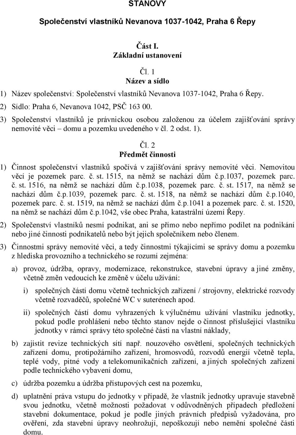 2 Předmět činnosti 1) Činnost společenství vlastníků spočívá v zajišťování správy nemovité věci. Nemovitou věcí je pozemek parc. č. st. 1515, na němž se nachází dům č.p.1037, pozemek parc. č. st. 1516, na němž se nachází dům č.