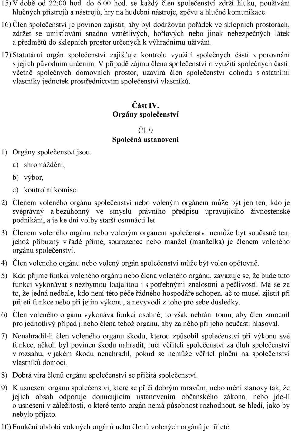 prostor určených k výhradnímu užívání. 17) Statutární orgán společenství zajišťuje kontrolu využití společných částí v porovnání s jejich původním určením.