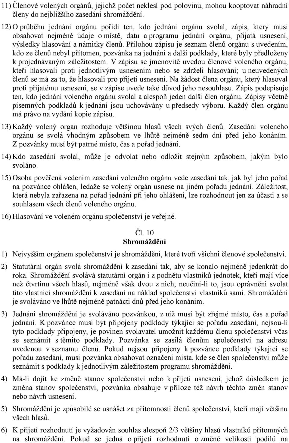 členů. Přílohou zápisu je seznam členů orgánu s uvedením, kdo ze členů nebyl přítomen, pozvánka na jednání a další podklady, které byly předloženy k projednávaným záležitostem.