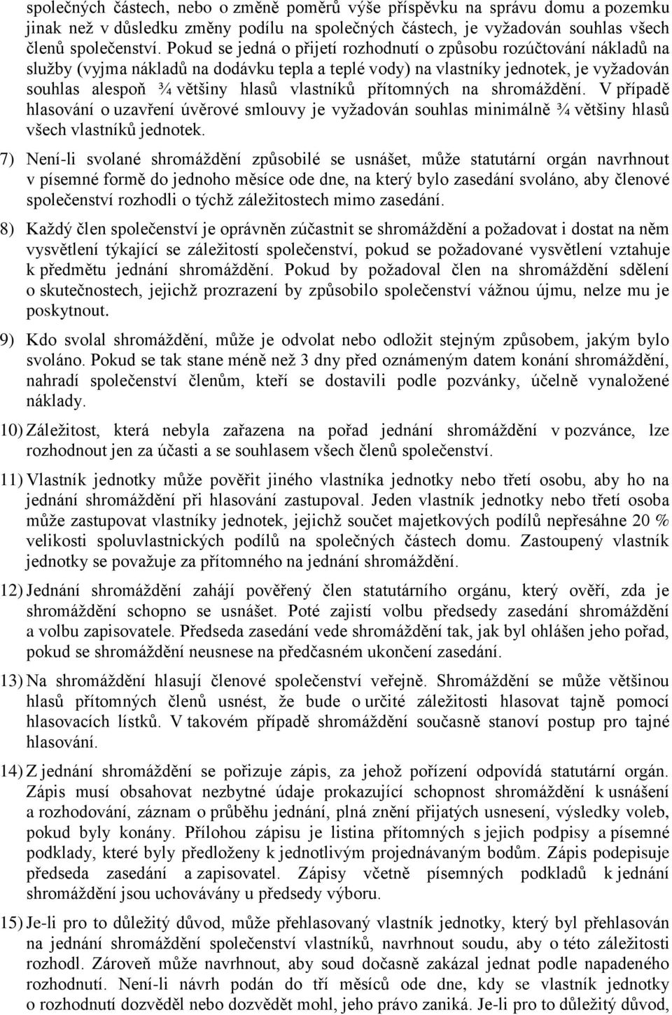 přítomných na shromáždění. V případě hlasování o uzavření úvěrové smlouvy je vyžadován souhlas minimálně ¾ většiny hlasů všech vlastníků jednotek.