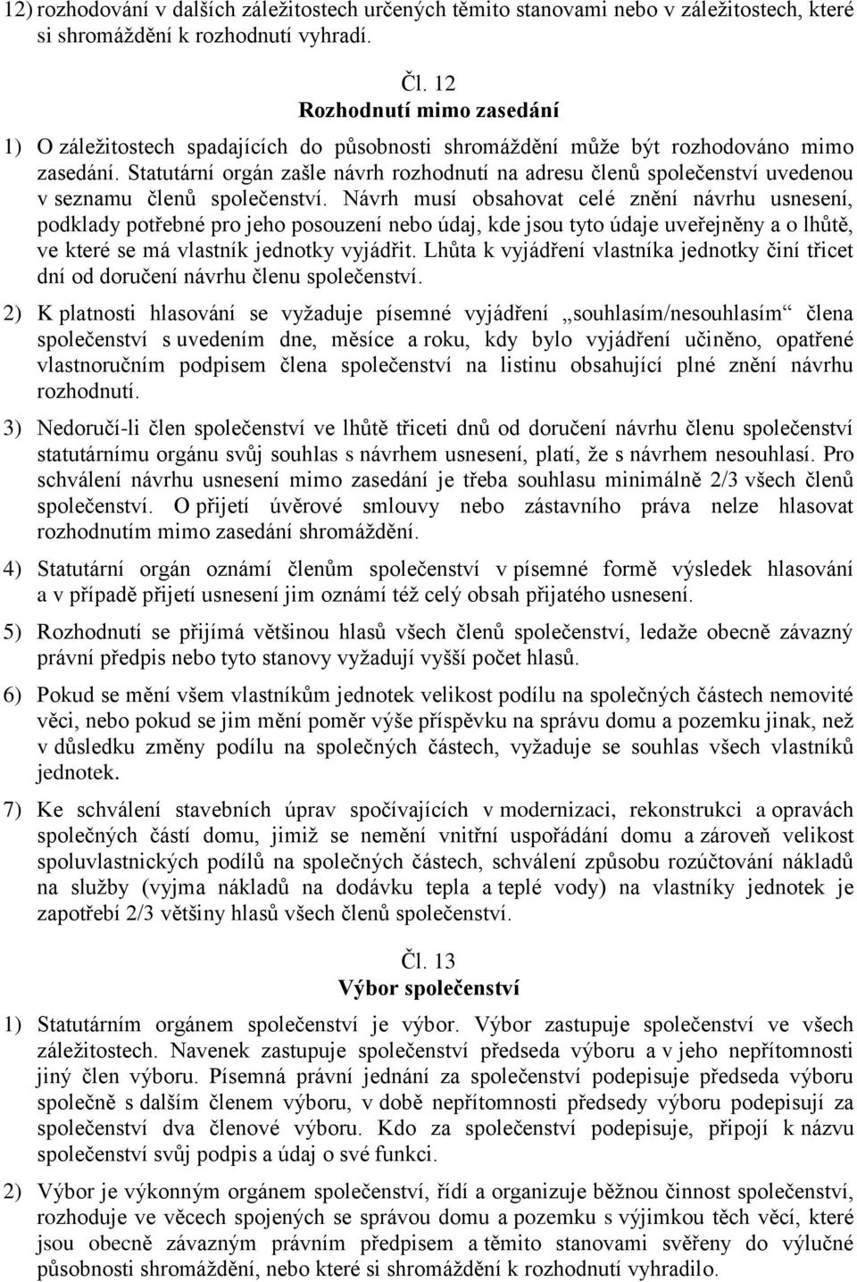 Statutární orgán zašle návrh rozhodnutí na adresu členů společenství uvedenou v seznamu členů společenství.