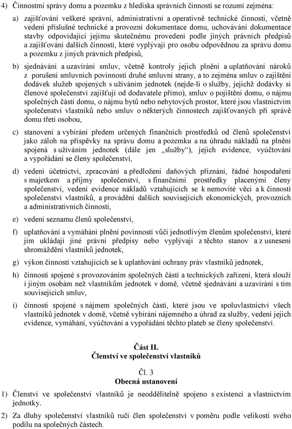 za správu domu a pozemku z jiných právních předpisů, b) sjednávání a uzavírání smluv, včetně kontroly jejich plnění a uplatňování nároků z porušení smluvních povinností druhé smluvní strany, a to