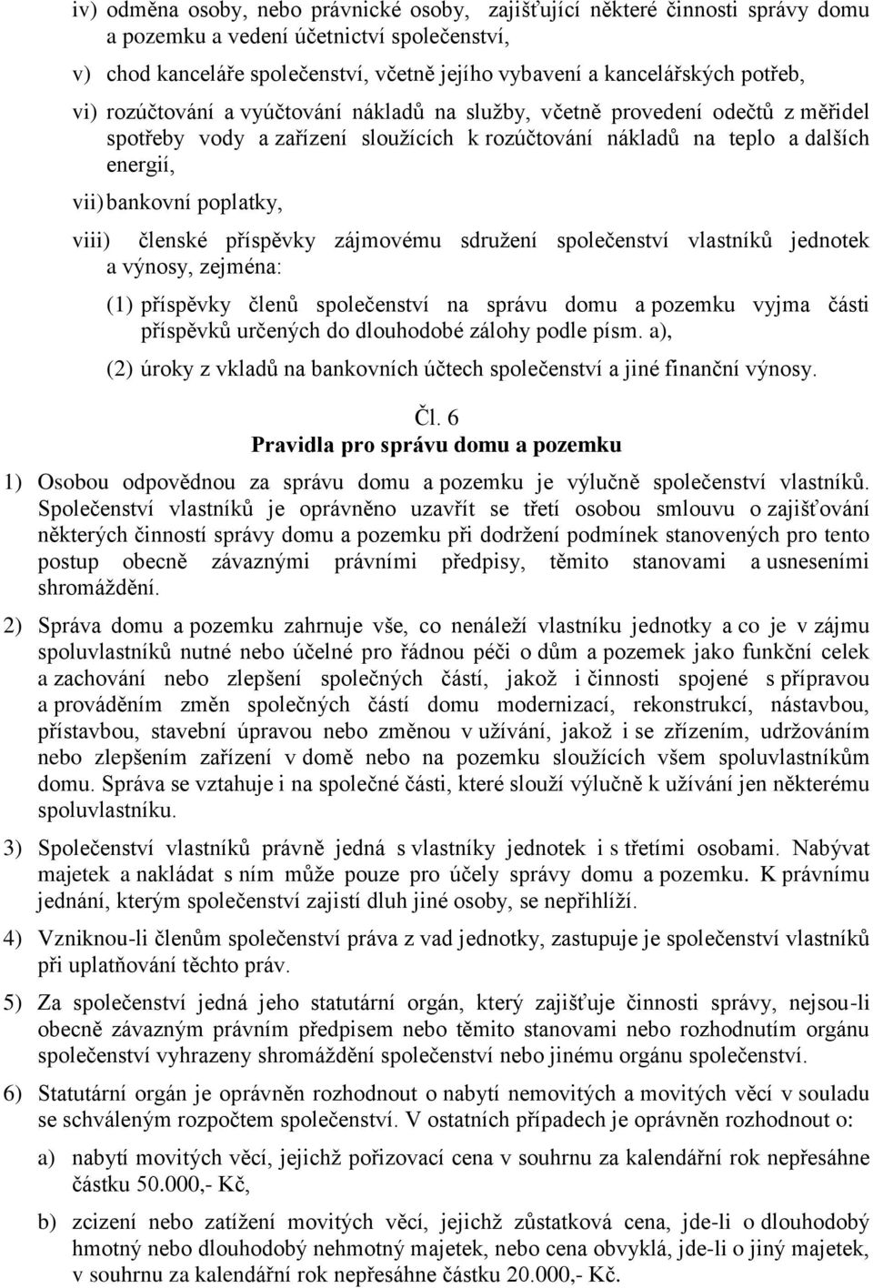 viii) členské příspěvky zájmovému sdružení společenství vlastníků jednotek a výnosy, zejména: (1) příspěvky členů společenství na správu domu a pozemku vyjma části příspěvků určených do dlouhodobé