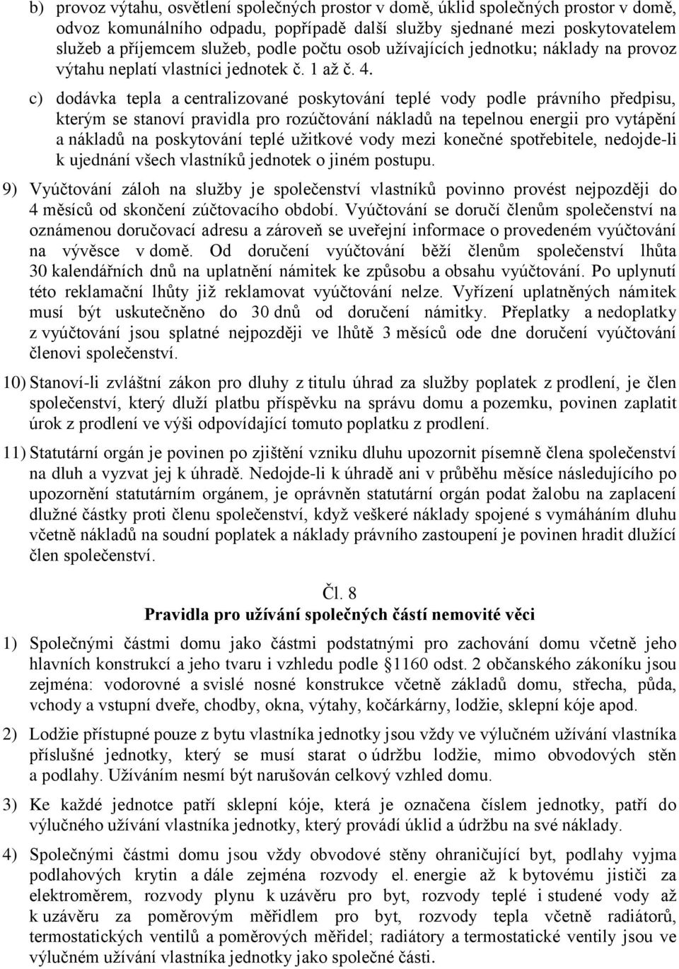 c) dodávka tepla a centralizované poskytování teplé vody podle právního předpisu, kterým se stanoví pravidla pro rozúčtování nákladů na tepelnou energii pro vytápění a nákladů na poskytování teplé