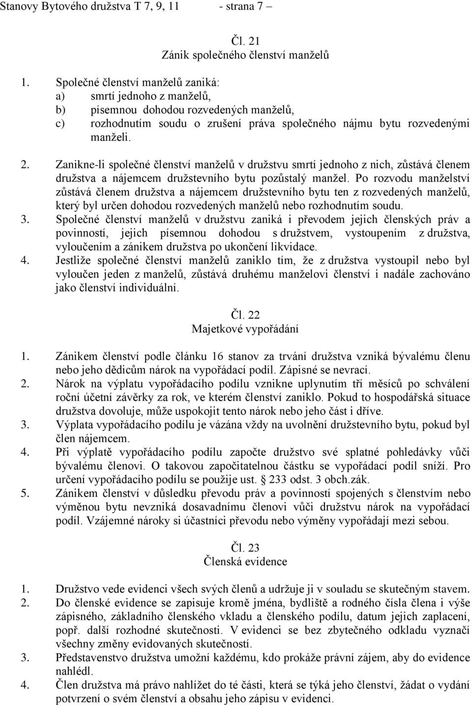 Zanikne-li společné členství manželů v družstvu smrtí jednoho z nich, zůstává členem družstva a nájemcem družstevního bytu pozůstalý manžel.