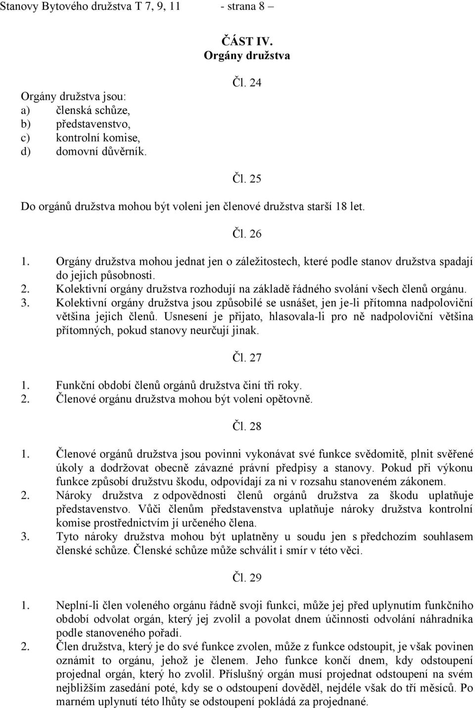 3. Kolektivní orgány družstva jsou způsobilé se usnášet, jen je-li přítomna nadpoloviční většina jejich členů.