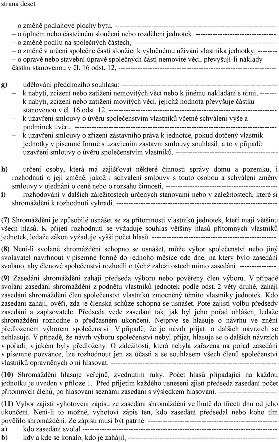 vlastníka jednotky, -------- o opravě nebo stavební úpravě společných částí nemovité věci, převyšují-li náklady částku stanovenou v čl. 16 odst.