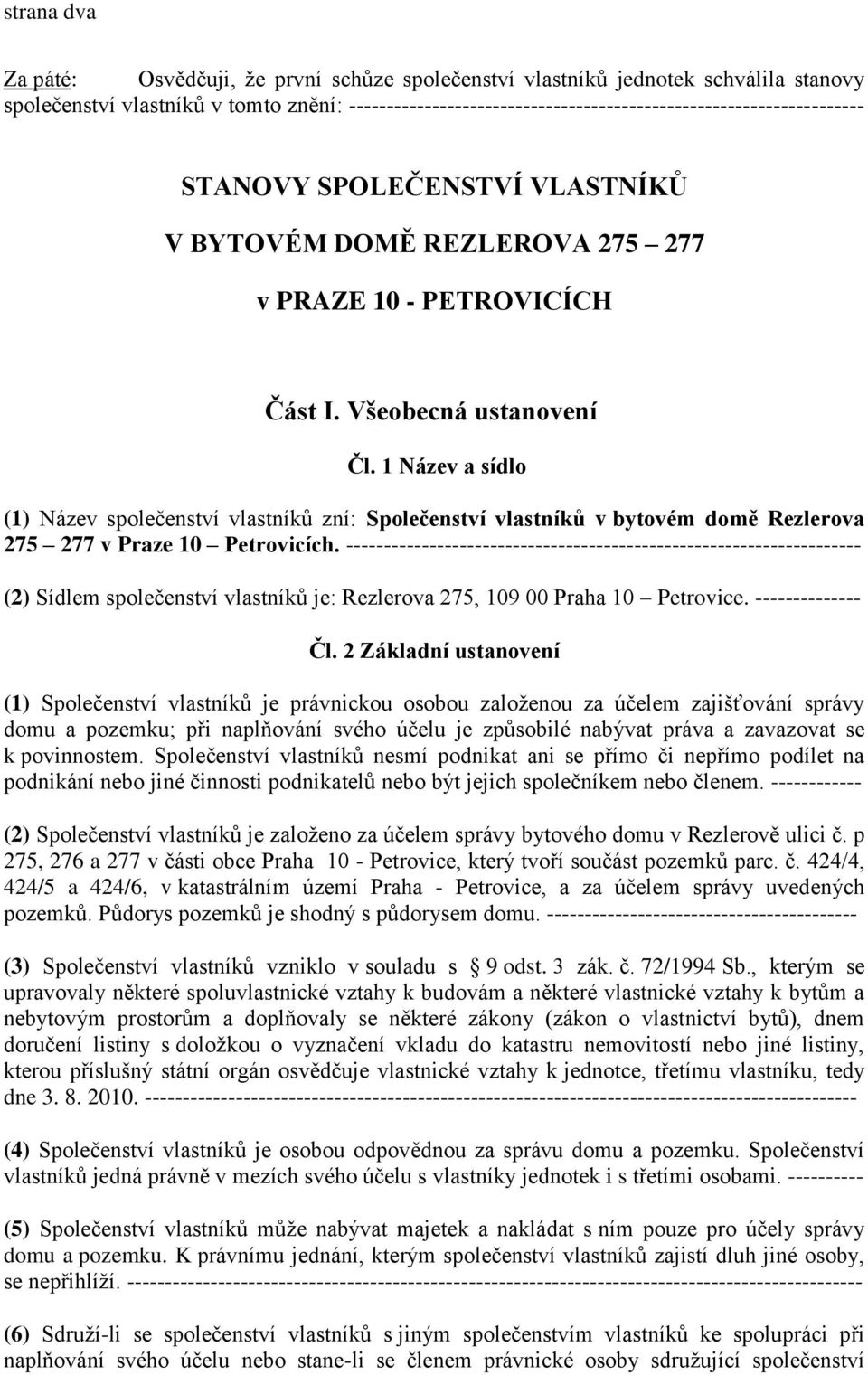 1 Název a sídlo (1) Název společenství vlastníků zní: Společenství vlastníků v bytovém domě Rezlerova 275 277 v Praze 10 Petrovicích.