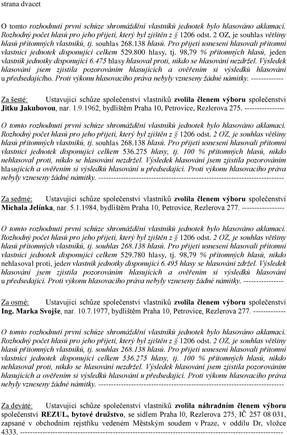 98,79 % přítomných hlasů, jeden vlastník jednotky disponující 6.475 hlasy hlasoval proti, nikdo se hlasování nezdržel.