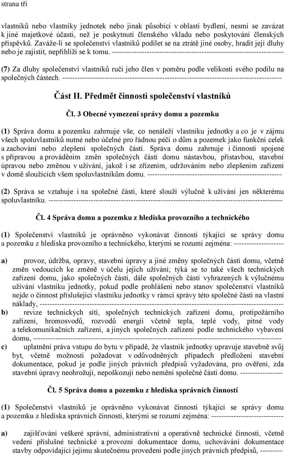 --------------------------------------------------------------------- (7) Za dluhy společenství vlastníků ručí jeho člen v poměru podle velikosti svého podílu na společných částech.