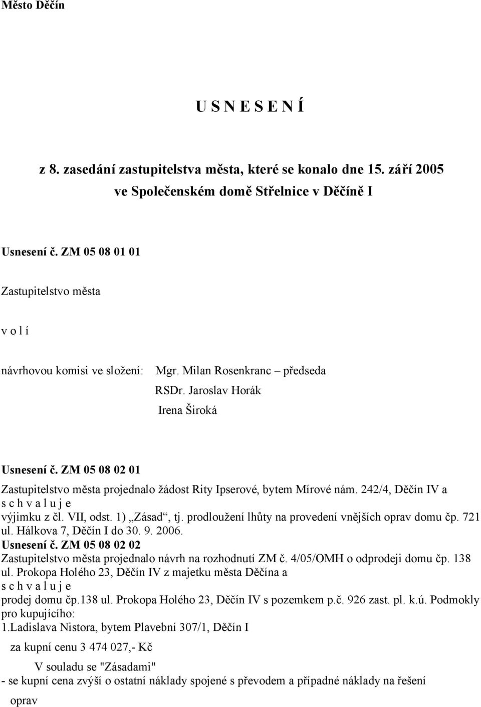 ZM 05 08 02 01 Zastupitelstvo města projednalo žádost Rity Ipserové, bytem Mírové nám. 242/4, Děčín IV a výjimku z čl. VII, odst. 1) Zásad, tj. prodloužení lhůty na provedení vnějších oprav domu čp.