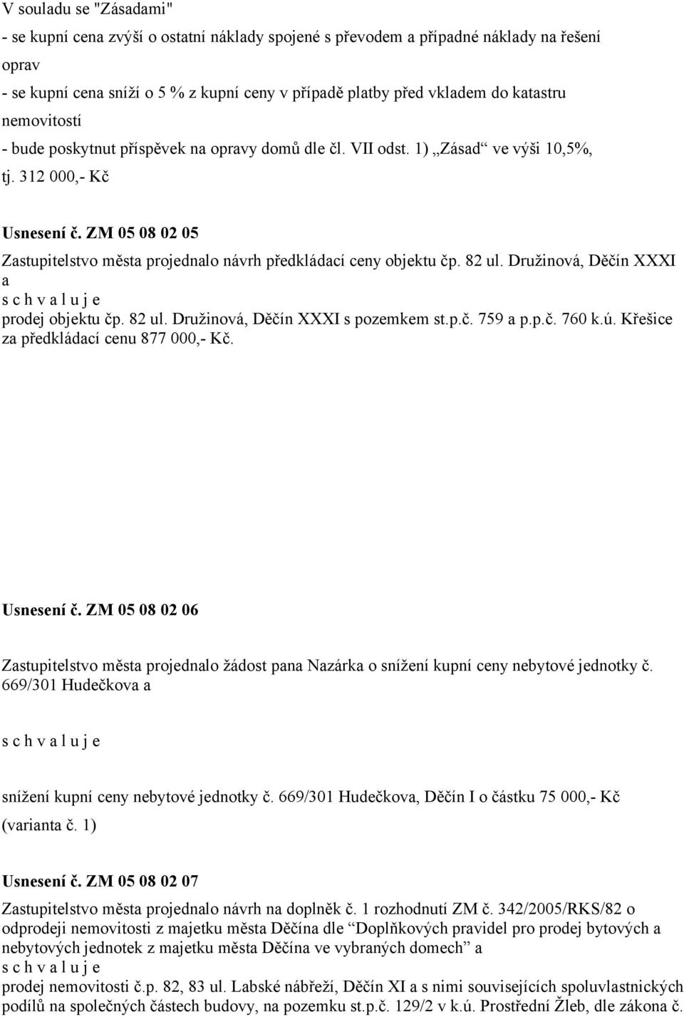 ZM 05 08 02 05 Zastupitelstvo města projednalo návrh předkládací ceny objektu čp. 82 ul. Družinová, Děčín XXXI a prodej objektu čp. 82 ul. Družinová, Děčín XXXI s pozemkem st.p.č. 759 a p.p.č. 760 k.