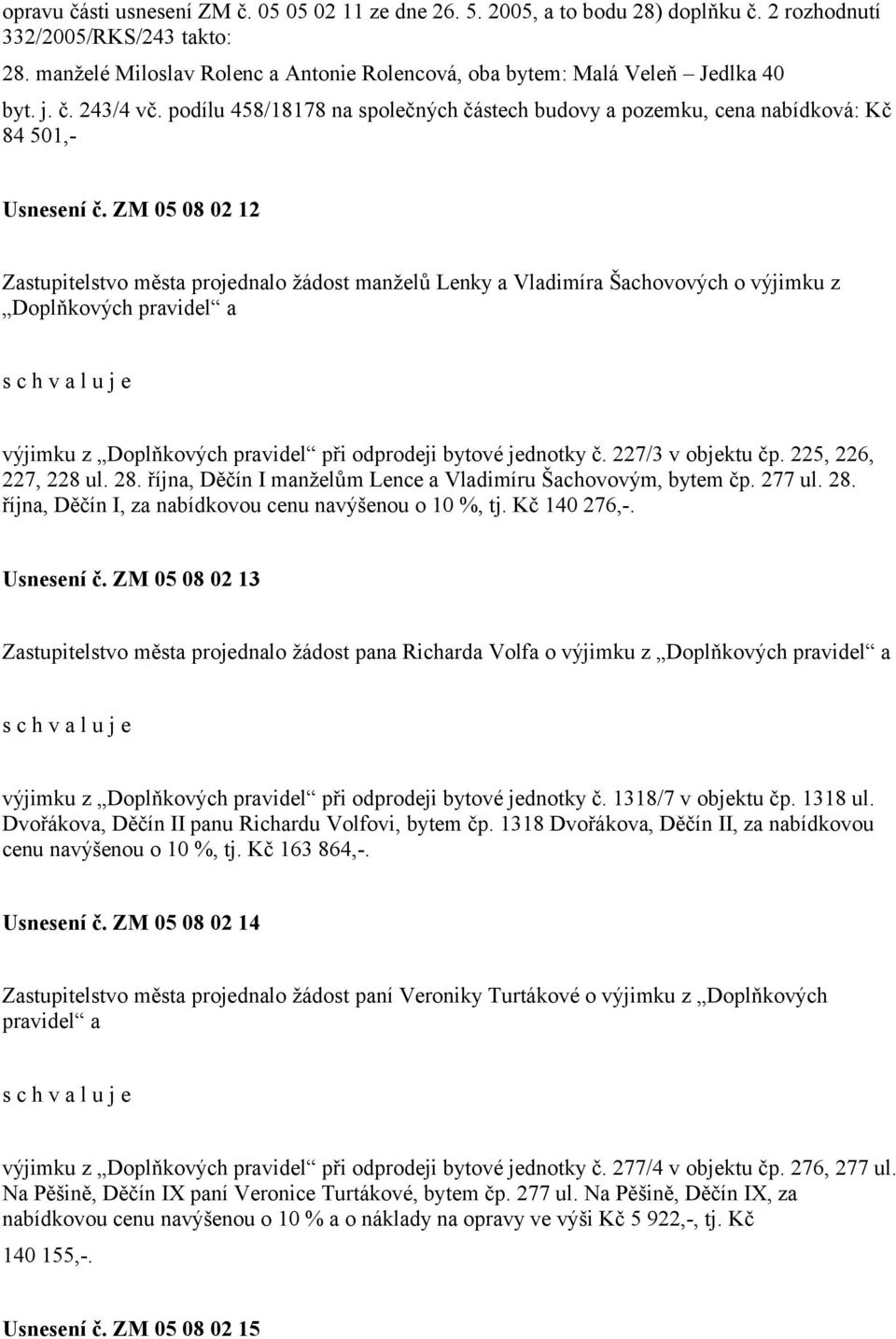 ZM 05 08 02 12 Zastupitelstvo města projednalo žádost manželů Lenky a Vladimíra Šachovových o výjimku z Doplňkových pravidel a výjimku z Doplňkových pravidel při odprodeji bytové jednotky č.