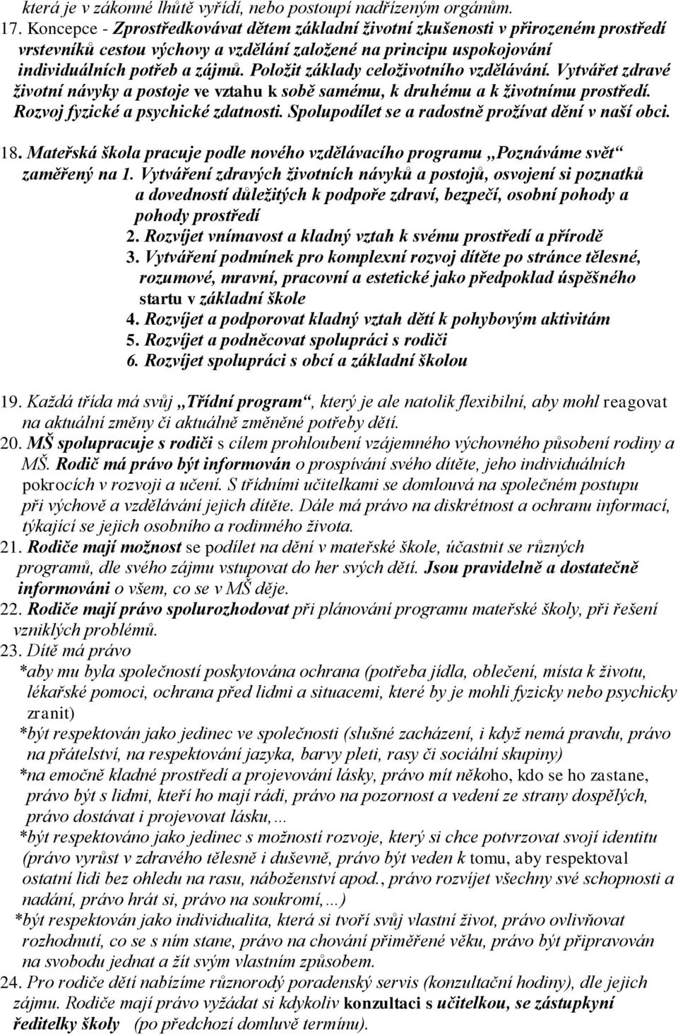 Položit základy celoživotního vzdělávání. Vytvářet zdravé životní návyky a postoje ve vztahu k sobě samému, k druhému a k životnímu prostředí. Rozvoj fyzické a psychické zdatnosti.