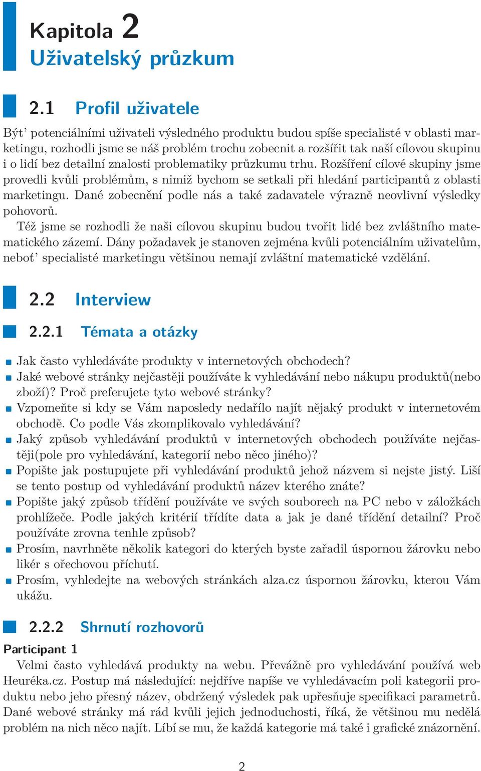 lidí bez detailní znalosti problematiky průzkumu trhu. Rozšíření cílové skupiny jsme provedli kvůli problémům, s nimiž bychom se setkali při hledání participantů z oblasti marketingu.