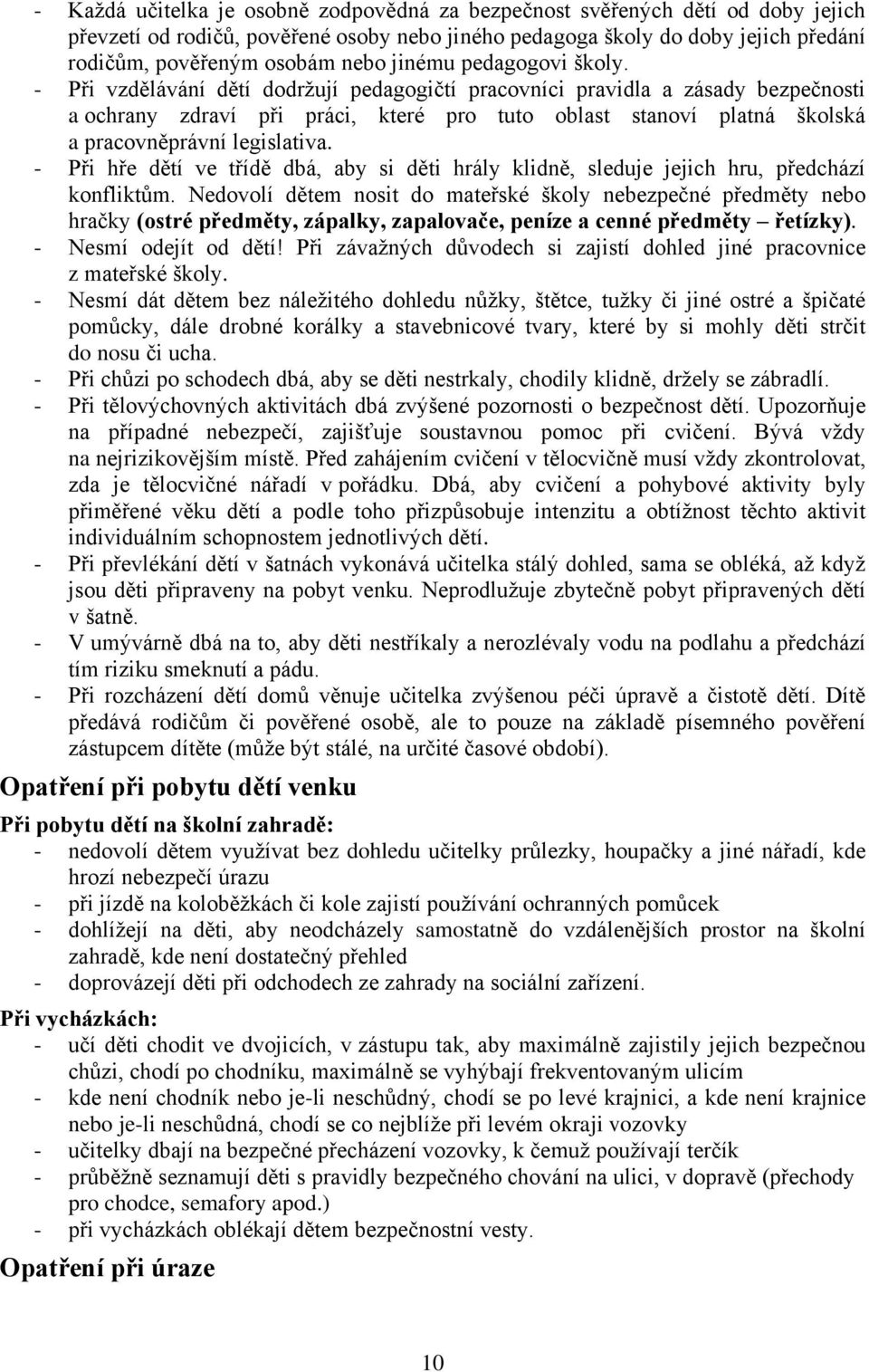 - Při vzdělávání dětí dodržují pedagogičtí pracovníci pravidla a zásady bezpečnosti a ochrany zdraví při práci, které pro tuto oblast stanoví platná školská a pracovněprávní legislativa.