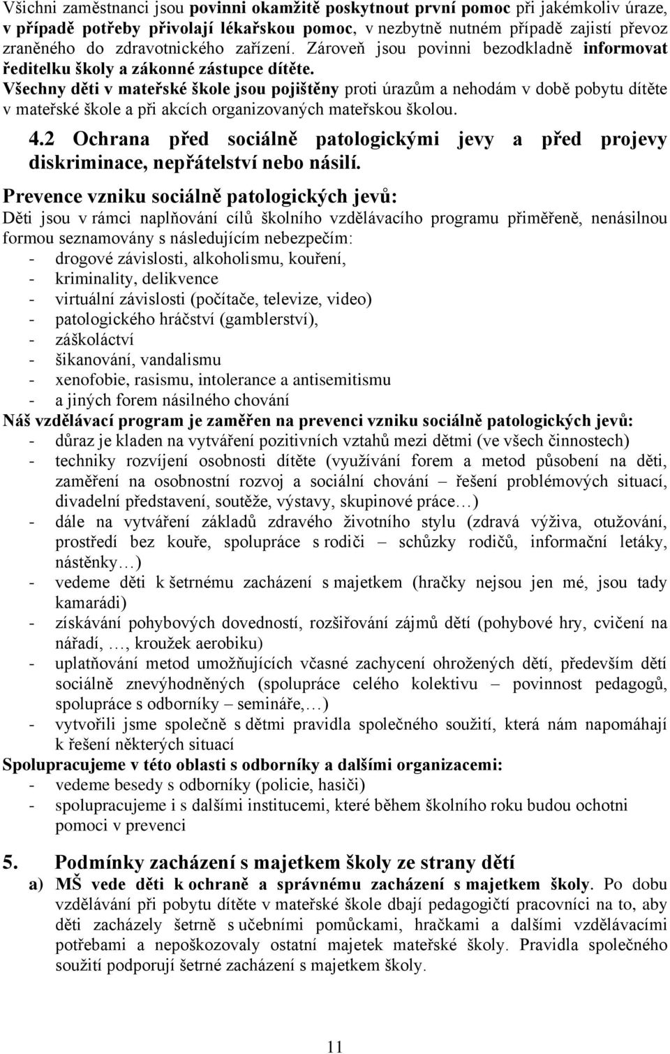 Všechny děti v mateřské škole jsou pojištěny proti úrazům a nehodám v době pobytu dítěte v mateřské škole a při akcích organizovaných mateřskou školou. 4.