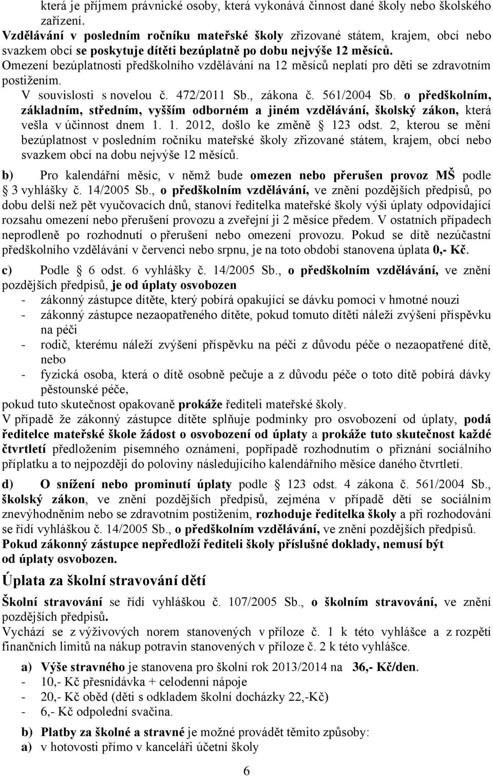 Omezení bezúplatnosti předškolního vzdělávání na 12 měsíců neplatí pro děti se zdravotním postižením. V souvislosti s novelou č. 472/2011 Sb., zákona č. 561/2004 Sb.