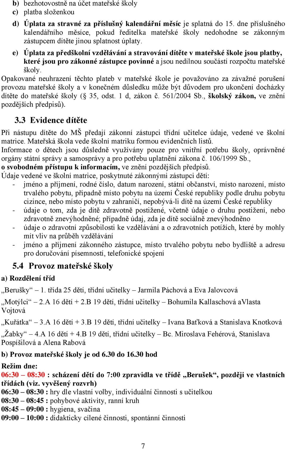 e) Úplata za předškolní vzdělávání a stravování dítěte v mateřské škole jsou platby, které jsou pro zákonné zástupce povinné a jsou nedílnou součástí rozpočtu mateřské školy.