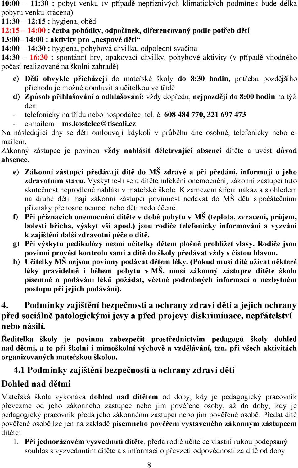 realizované na školní zahradě) c) Děti obvykle přicházejí do mateřské školy do 8:30 hodin, potřebu pozdějšího příchodu je možné domluvit s učitelkou ve třídě d) Způsob přihlašování a odhlašování: