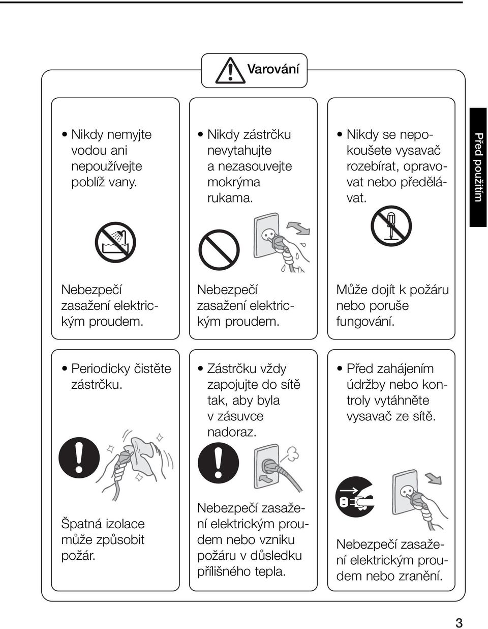 Periodicky ãistûte zástrãku. Zástrãku vïdy zapojujte do sítû tak, aby byla v zásuvce nadoraz. Pfied zahájením údrïby nebo kontroly vytáhnûte vysavaã ze sítû.