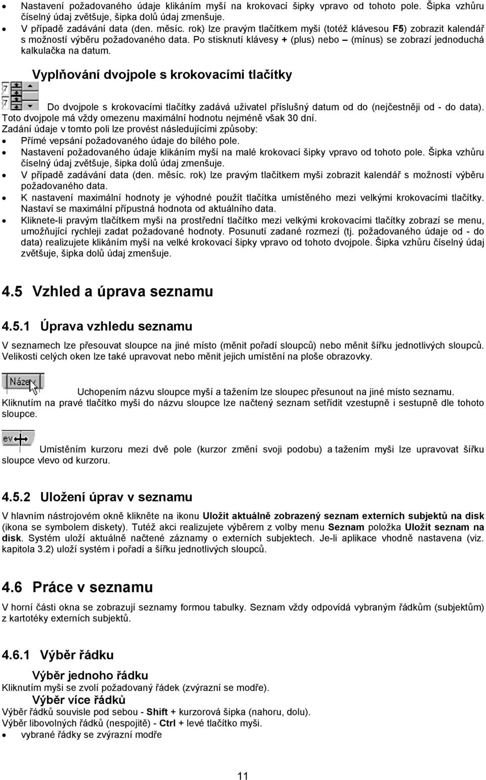 Vyplňování dvojpole s krokovacími tlačítky Do dvojpole s krokovacími tlačítky zadává uživatel příslušný datum od do (nejčestněji od - do data).