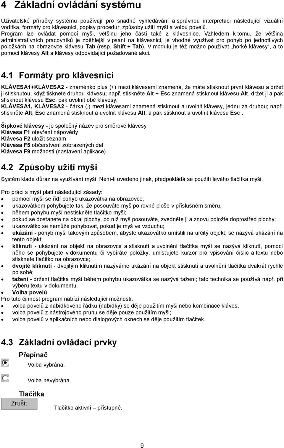 Vzhledem k tomu, že většina administrativních pracovníků je zběhlejší v psaní na klávesnici, je vhodné využívat pro pohyb po jednotlivých položkách na obrazovce klávesu Tab (resp. Shift + Tab).