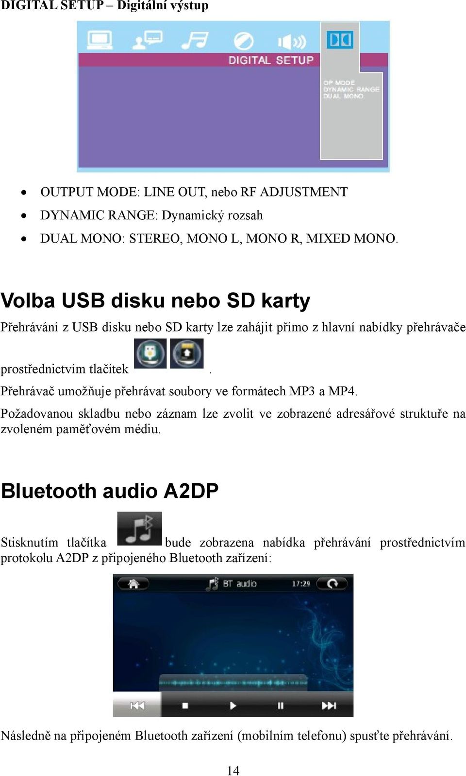 Přehrávač umožňuje přehrávat soubory ve formátech MP3 a MP4. Požadovanou skladbu nebo záznam lze zvolit ve zobrazené adresářové struktuře na zvoleném paměťovém médiu.