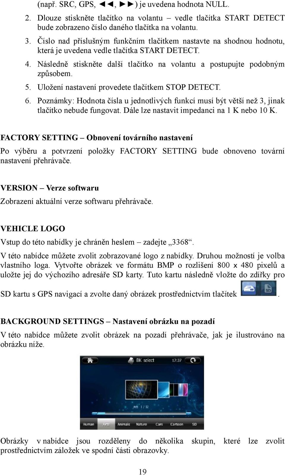 Uložení nastavení provedete tlačítkem STOP DETECT. 6. Poznámky: Hodnota čísla u jednotlivých funkcí musí být větší než 3, jinak tlačítko nebude fungovat. Dále lze nastavit impedanci na 1 K nebo 10 K.