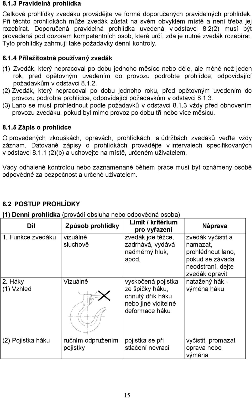 2(2) musí být provedená pod dozorem kompetentních osob, které určí, zda je nutné zvedák rozebírat. Tyto prohlídky zahrnují také požadavky denní kontroly. 8.1.