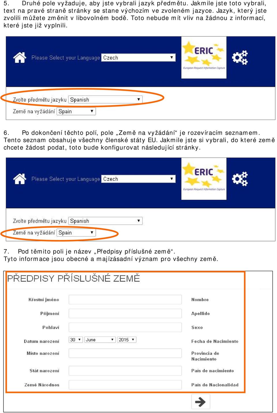 Po dokončení těchto polí, pole Země na vyžádání je rozevíracím seznamem. Tento seznam obsahuje všechny členské státy EU.