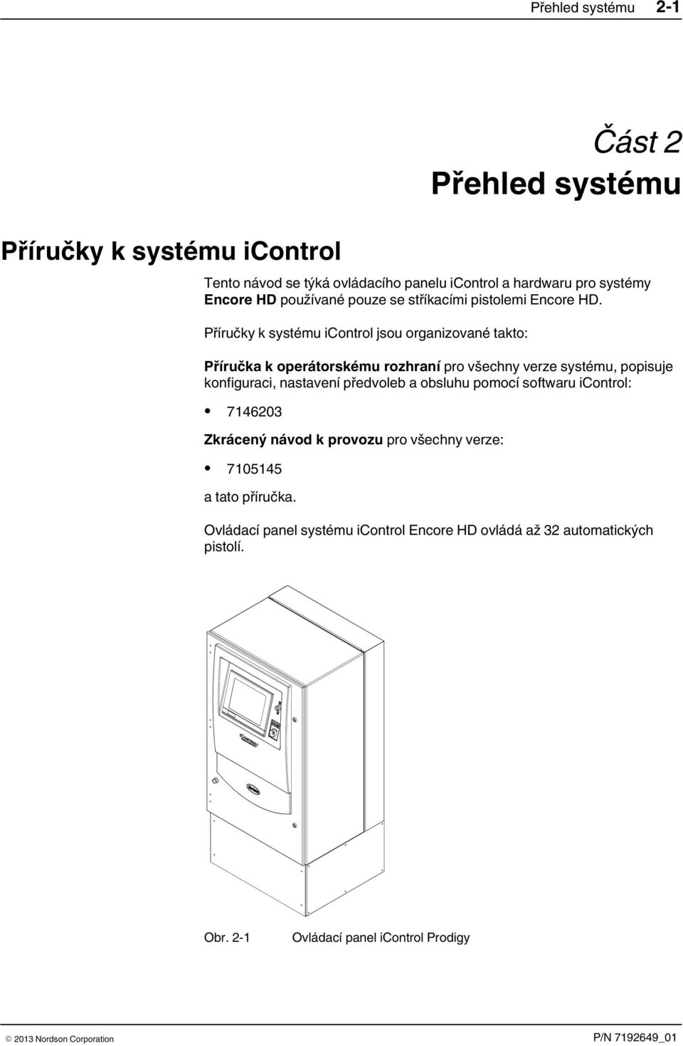 Příručky k systému icontrol jsou organizované takto: Příručka k operátorskému rozhraní pro všechny verze systému, popisuje konfiguraci, nastavení