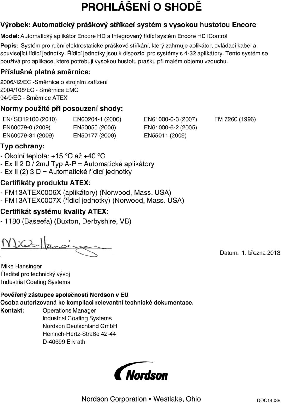 Tento systém se používá pro aplikace, které potřebují vysokou hustotu prášku při malém objemu vzduchu.