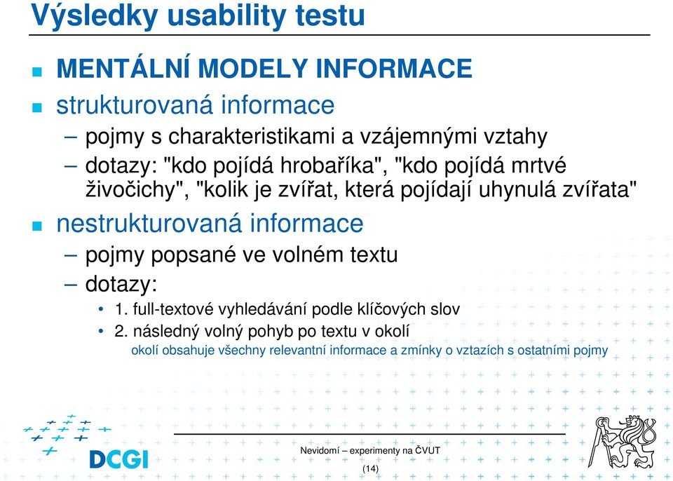 nestrukturovaná informace pojmy popsané ve volném textu dotazy: 1. full-textové vyhledávání podle klíčových slov 2.