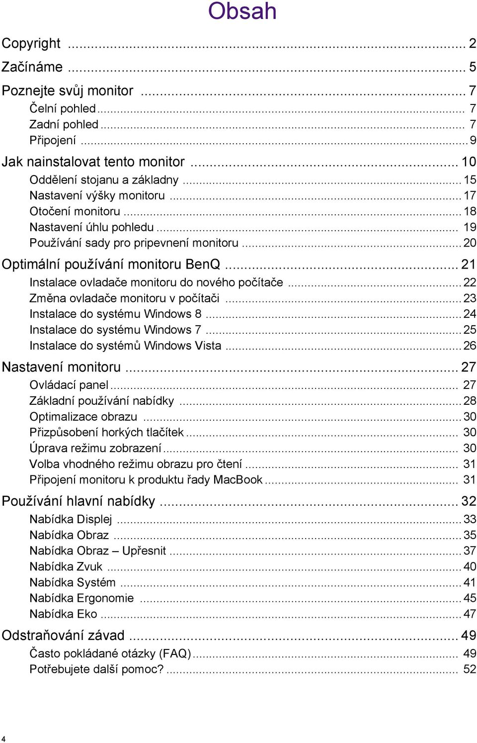 .. 21 Instalace ovladače monitoru do nového počítače...22 Změna ovladače monitoru v počítači...23 Instalace do systému Windows 8...24 Instalace do systému Windows 7.