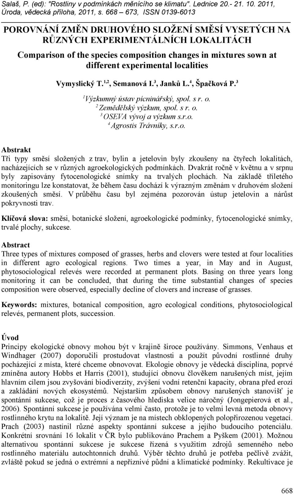 Dvakrát ročně v květnu a v srpnu byly zapisovány fytocenologické snímky na trvalých plochách.