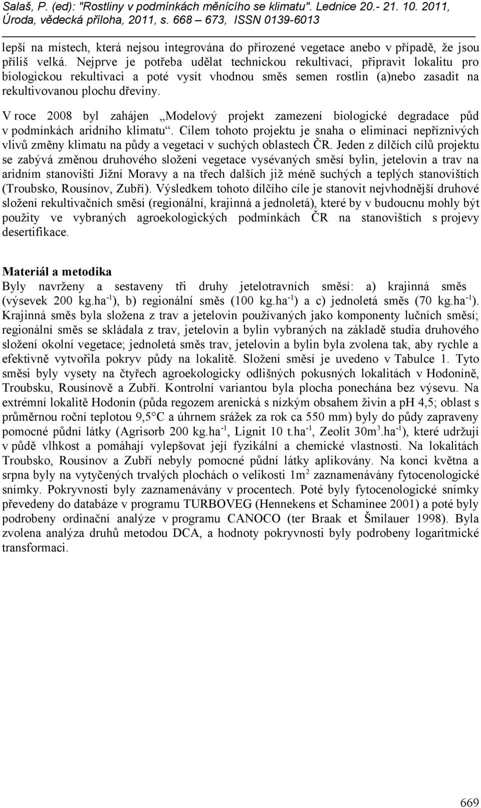 V roce 2008 byl zahájen Modelový projekt zamezení biologické degradace půd v podmínkách aridního klimatu.